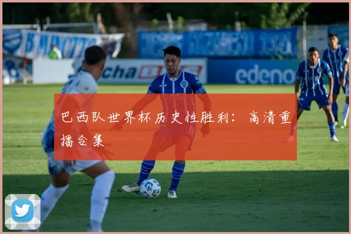 巴西队世界杯历史性胜利：高清重播合集